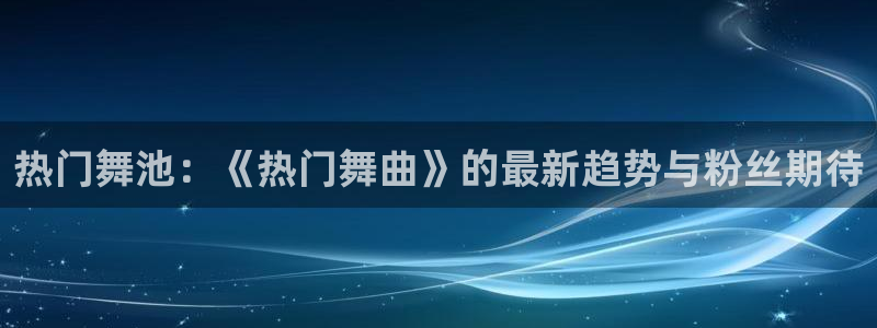 “51吃瓜网黑料网：热门舞池：《热门舞曲》
